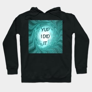 Yup I did it Hoodie